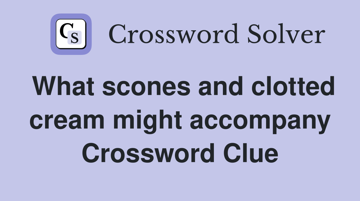 What scones and clotted cream might Crossword Clue Answers